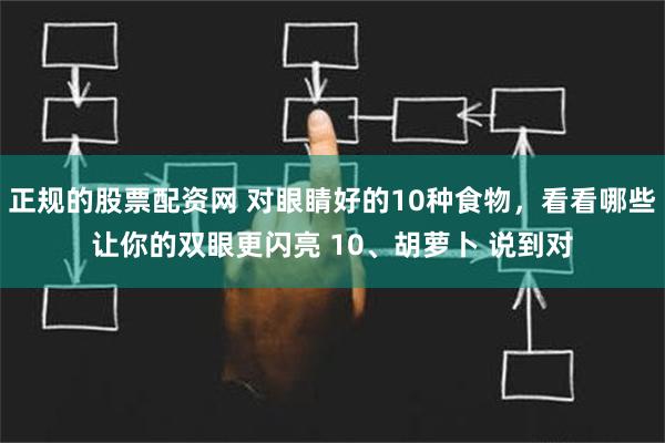 正规的股票配资网 对眼睛好的10种食物，看看哪些让你的双眼更闪亮 10、胡萝卜 说到对