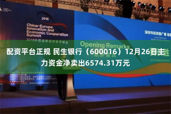 配资平台正规 民生银行（600016）12月26日主力资金净卖出6574.31万元